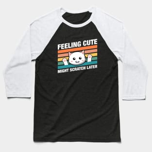 Funny Cat Feeling Cute Might Scratch Later Quotes Baseball T-Shirt